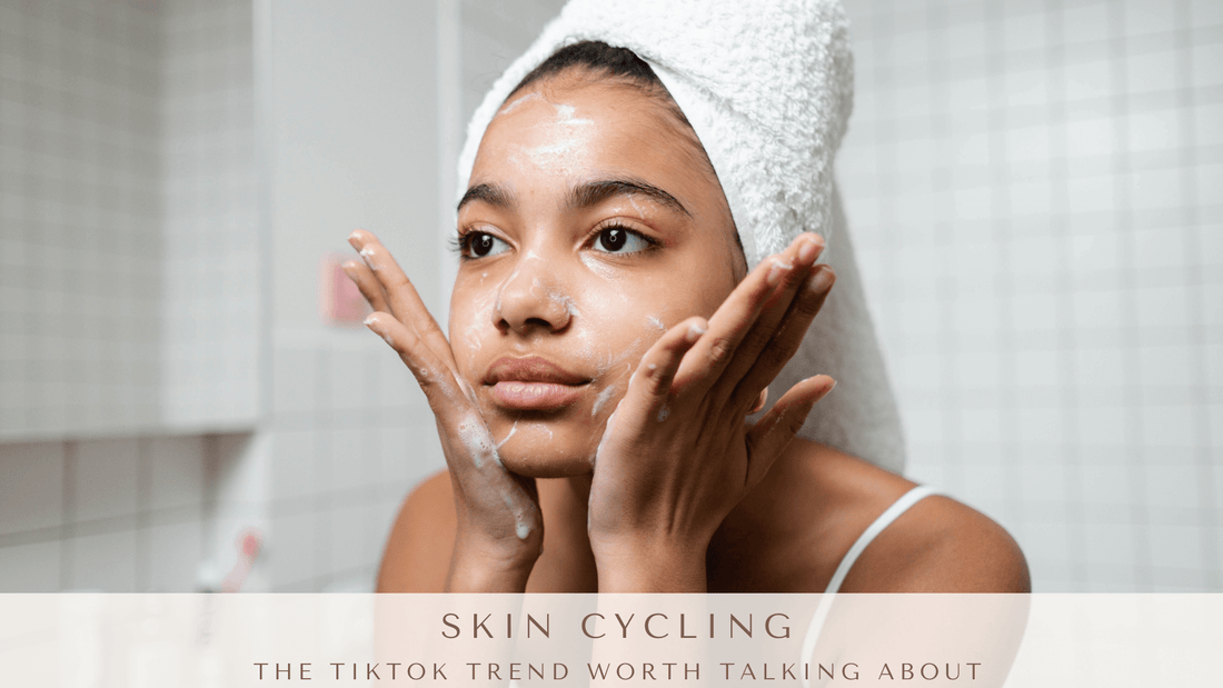Skin Cycling - The TikTok Trend Worth Talking About